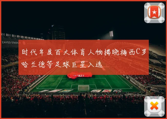 时代年度百大体育人物揭晓梅西C罗哈兰德等足球巨星入选